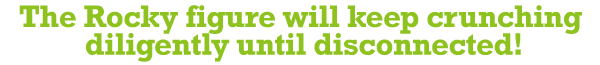 The Rocky figure will keep crunching diligently until disconnected!